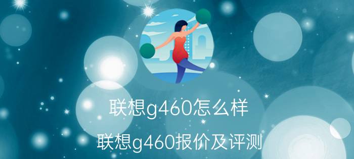 联想g460怎么样 联想g460报价及评测